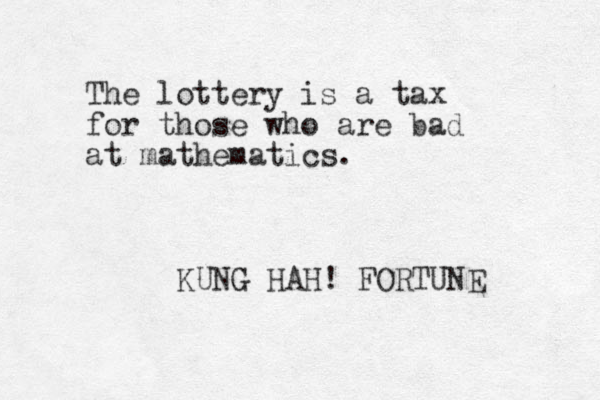 The lottery is a tax for those who are bad at mathematics. KUNG HAH! FORTUNE 