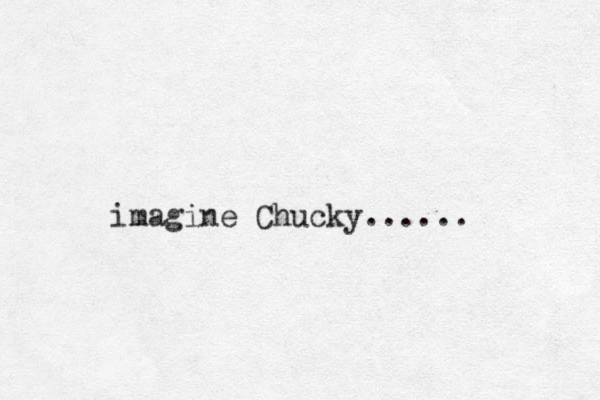 imagine Chucky...... 