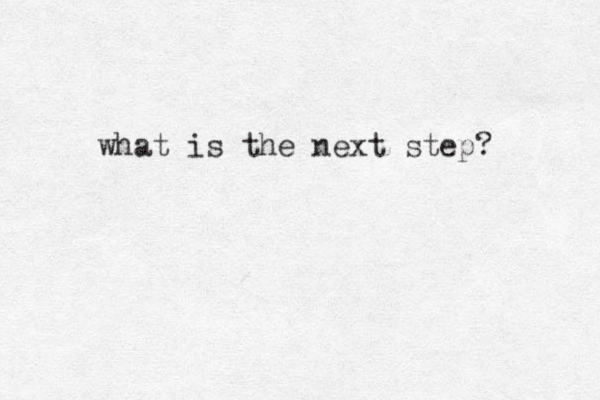 what is the next step? 