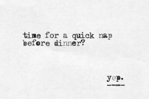 time for a quick nap before dinner? yep. ---- 