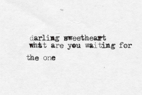 darling w sweetheart wht at are you waiting for the one 