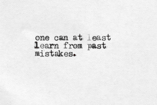 one can at least learn from past mistakes.