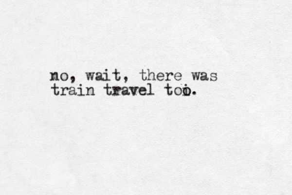 no, wait, there was train travel toi o o. 