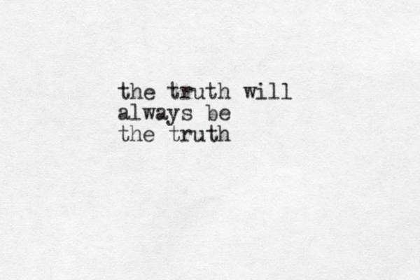 the truth will always be the truth