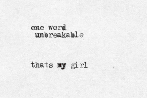 one word unbreakable thats my girl