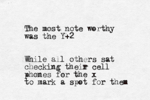 The most note worthy was the Y+2 While all others sat checking their cell phones for the x to mark a spot for them