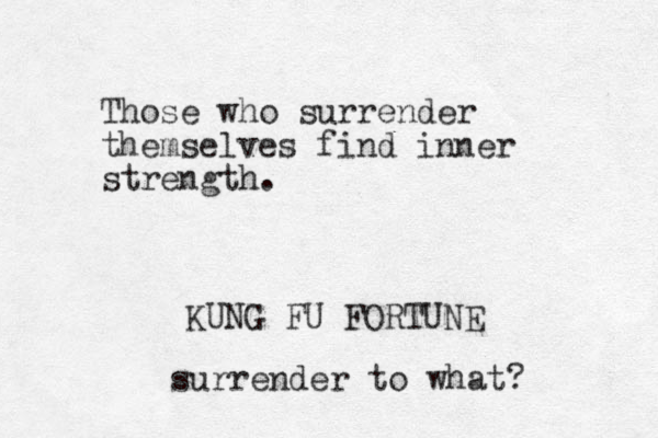 Those who surrender themselves find inner strength. KUNG FU FORTUNE surrender to what?
