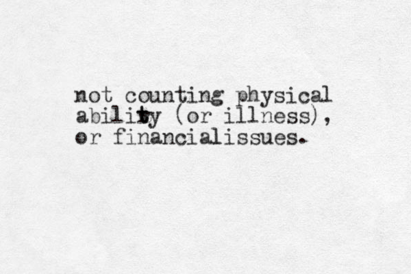 not counting physical abilir t ty (or illness), or financial l issues. 