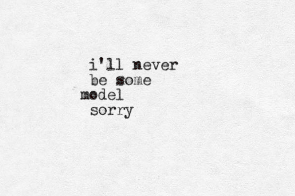 i'll never be some o m del sorry