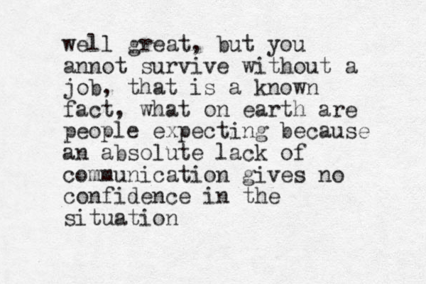 well great, but you annot survive without a job, that is a known fact, what on earth are people expecting because an absolute lack of communication gives no confidence in the situation