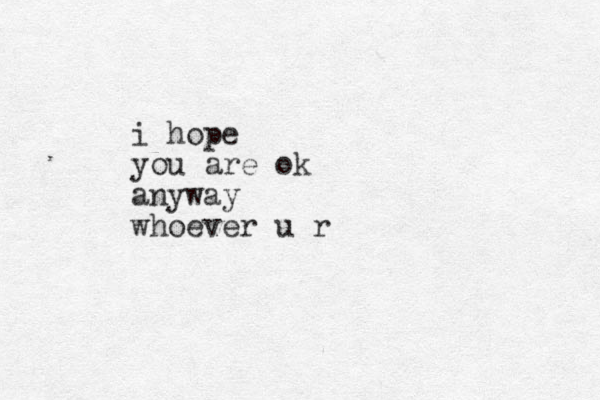 i hope you are ok anyway whoever u r 