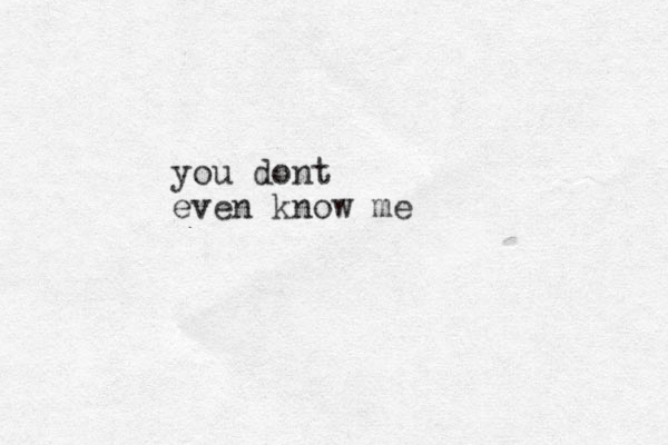 you dont even know me