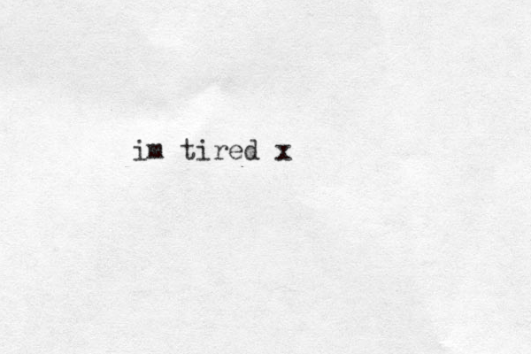 im tired x