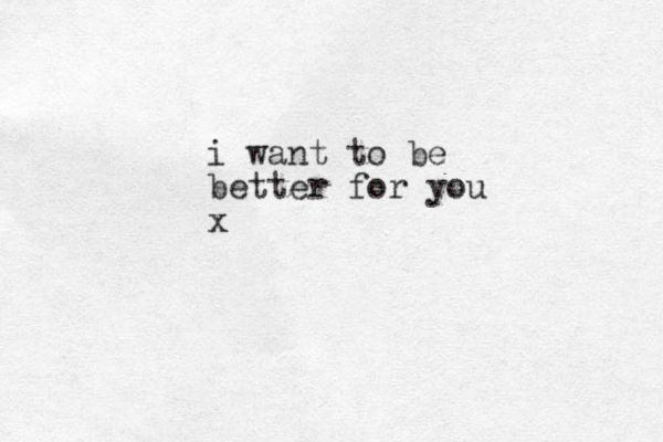 i want to be better for you x