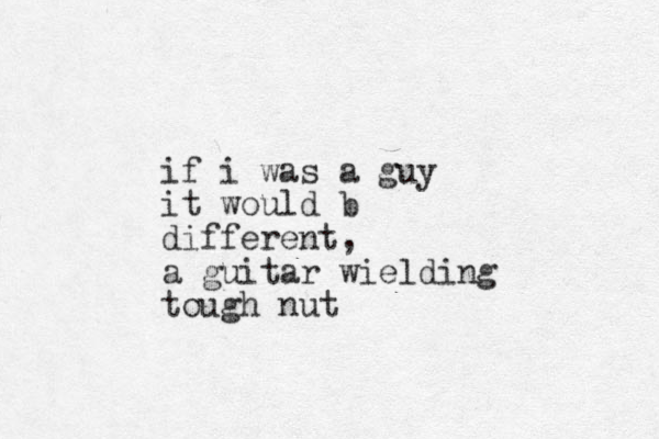 if i was a guy it would b different, a guitar wielding tough nut