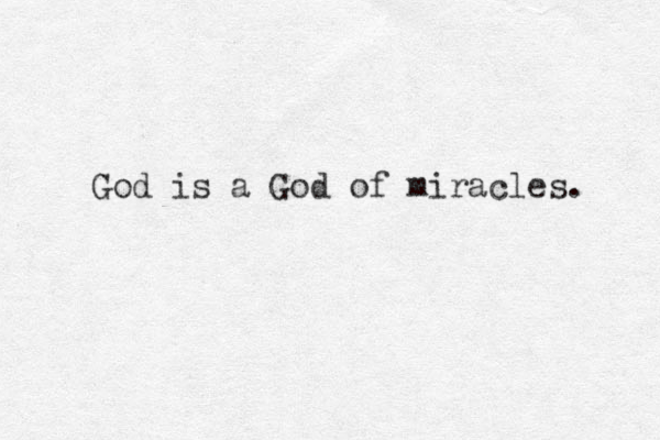 God is a God of miracles. 