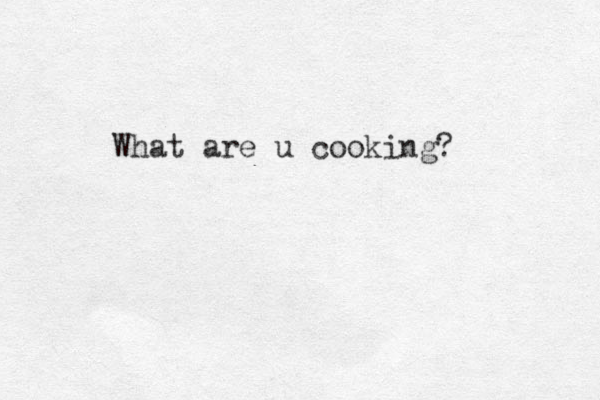 What are u cooking?