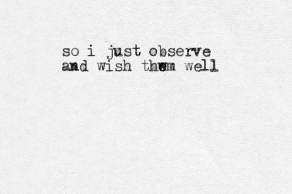 so i just observe and wish thwm well e e