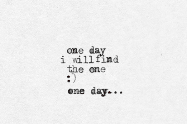 one day will i the one :) find one day...