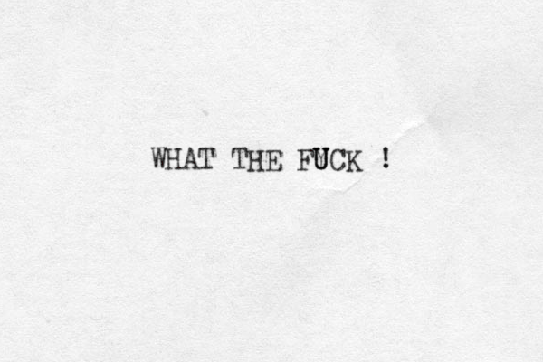 WHAT THE FYCK U U U ! !