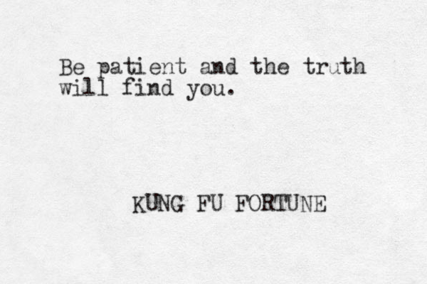Be patient and the truth will find you. KUNG FU FORTUNE 