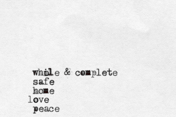 whi ole & complete safe e home o love e peace 