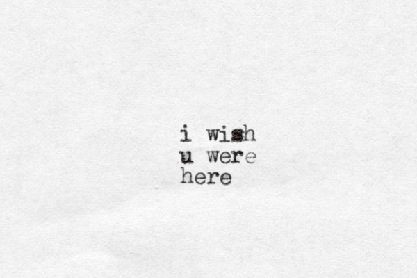 i wish u were here