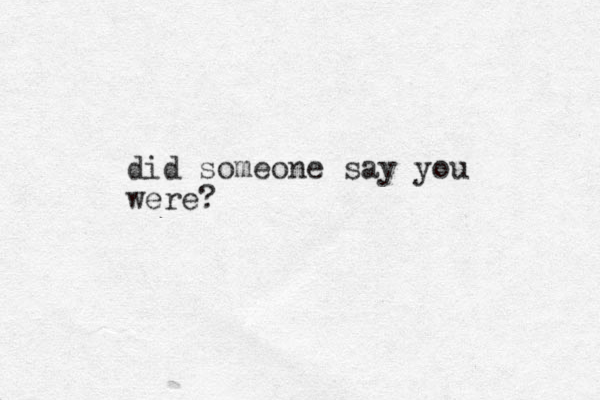 did someone say you were?