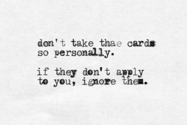 don't take thae cards so personally. if they don't apply to you, ignore them.