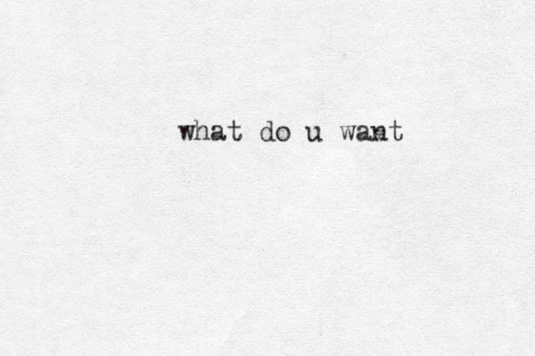 what do u want