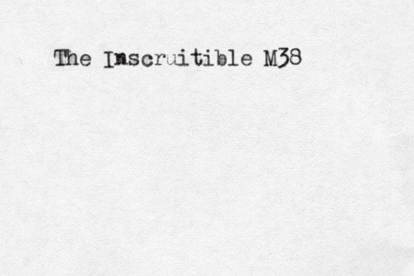 The Inscruitible M38