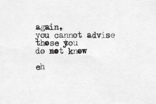 again, you cannot advise those to y u do not know eh