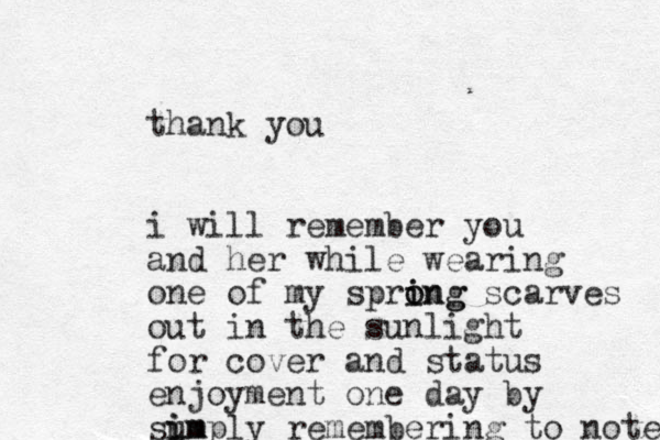 thank you i will remember you and her while wearing one of my sprong o i ing scarves out in the sunlight for cover and status enjoyment one day by sum i imply remembering to note 