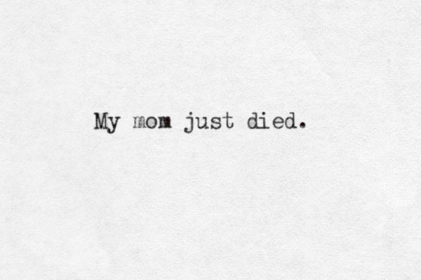My mom just died .