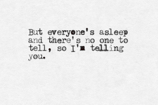 But everyone's asleep and there's no one to tell, so I'm telling you.
