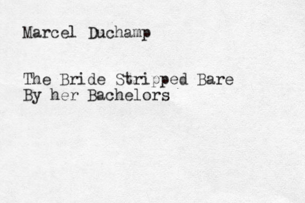 Marcel Duchamp The Bride Stripped Bare By her Bachelors