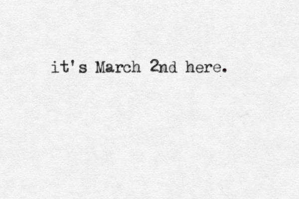 it's March 2nd here. 