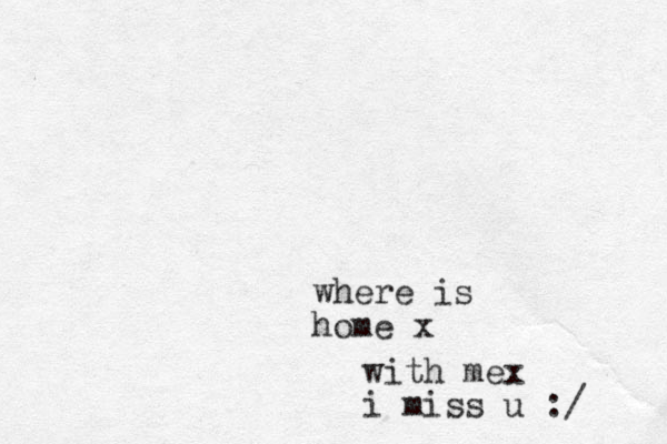 where is home x with me x i miss u :/ 