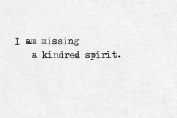 I am missing a kindred spirit. 