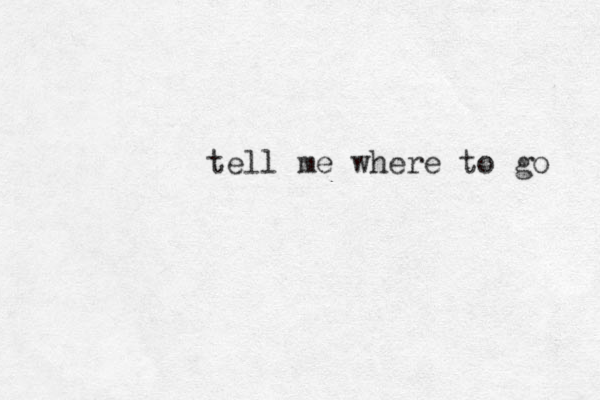 tell me where to go 