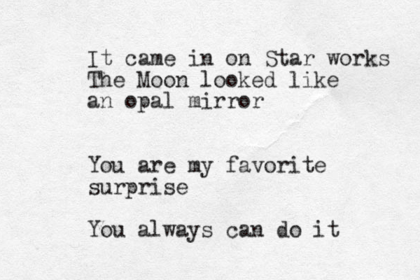 It came in on Star works The Moon looked like an opal mirror You are my favorite surprise You always can do it 