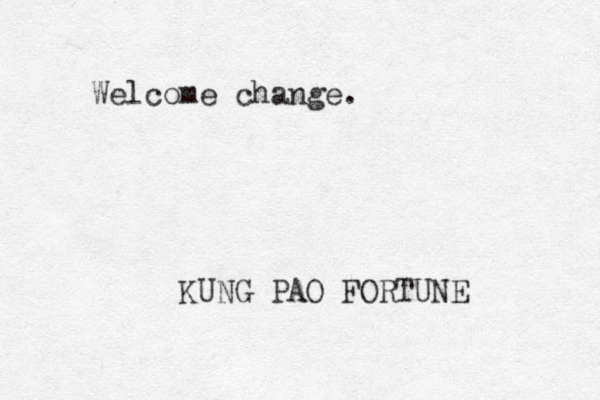 Welcome change. KUNG PAO FORTUNE 