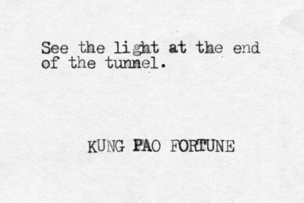 See the light at the end of the tunnel. KUNG PAO FORTUNE 