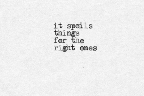 it spoils things for the right ones