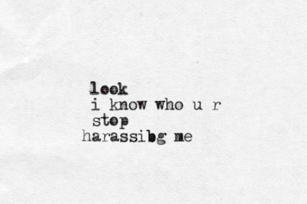look i know who u r stop arassibg me b h
