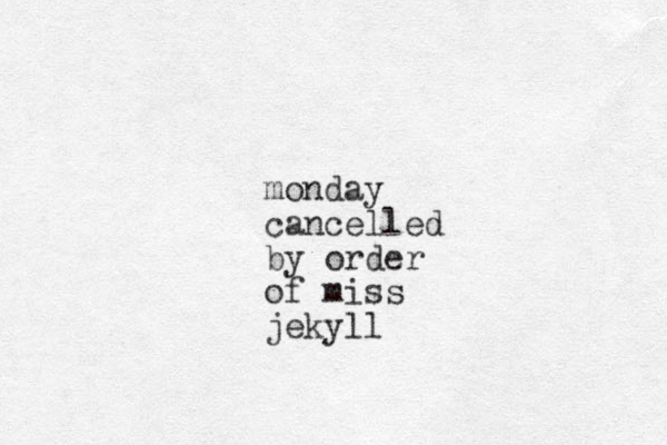 monday cancelled by order of miss jekyll