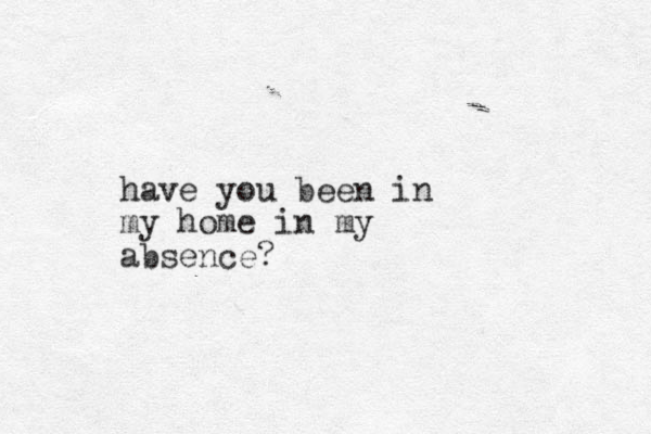 have you been in my home in my absence?