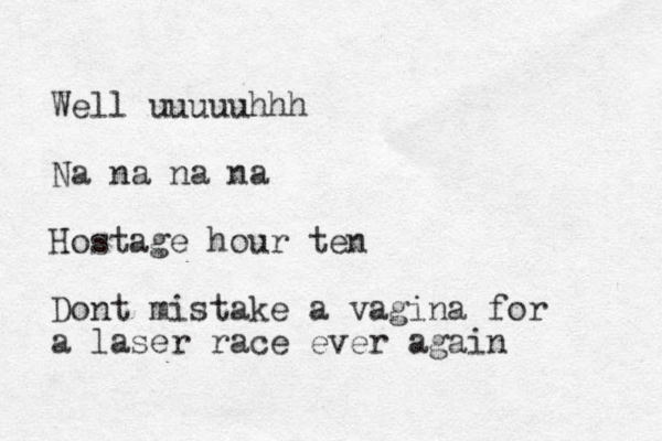 Well uuuuuhhh Na na na na Hostage hour ten Dont mistake a vagina for a laser race ever again 