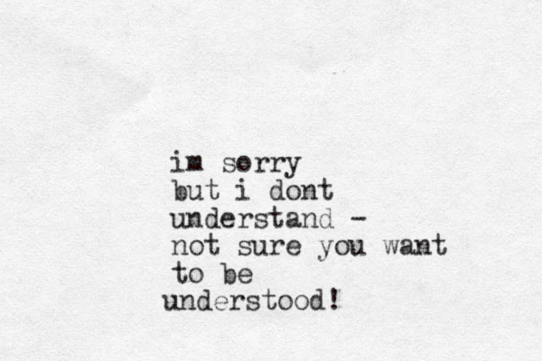 im sorry but i dont understand - not sure you want to be understood! 