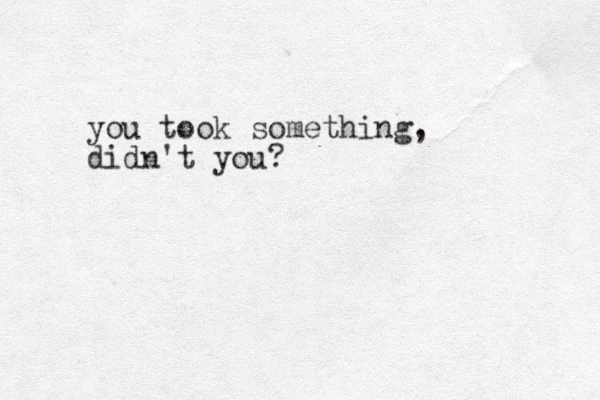 you took something, didn't you?